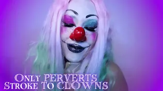 Only PERVERTS Stroke To CLOWNS