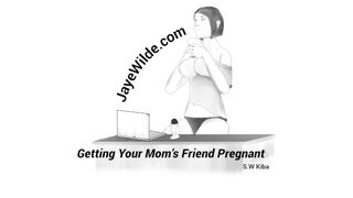 Getting Your Mom’s Friend Pregnant