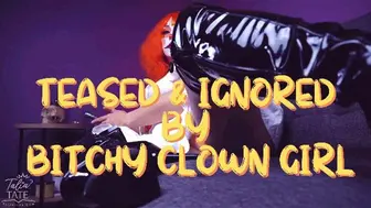 Teased And Ignored By Bitchy Clown Girl