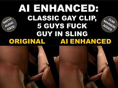 AI Enhanced: Classic Clip Of 5 Guys Fucking Sling Guy